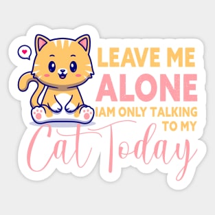 leave me alone i am only talking to my cat today Sticker